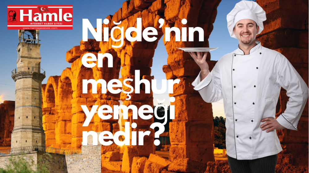 Size Niğde’nin En Meşhur Yemeklerini Sorsak, Ne Derdiniz?