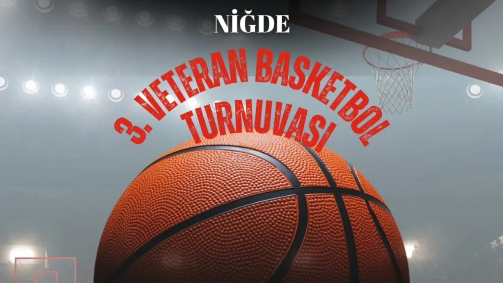 NİĞDE’DE 3. VETERAN BASKETBOL TURNUVASI BAŞLIYOR